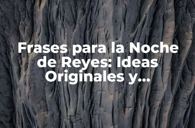 Frases para la Noche de Reyes: Ideas Originales y Sentimentales para Celebrar