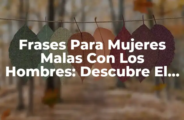 Frases para Mujeres Malas con los Hombres: Descubre el Poder de la Confianza