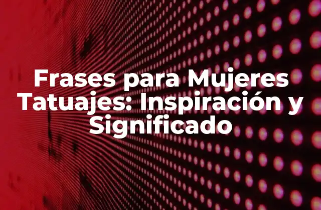 Frases para Mujeres Tatuajes: Inspiración y Significado 2 ¿Por qué las Mujeres Escogen Frases para sus Tatuajes?