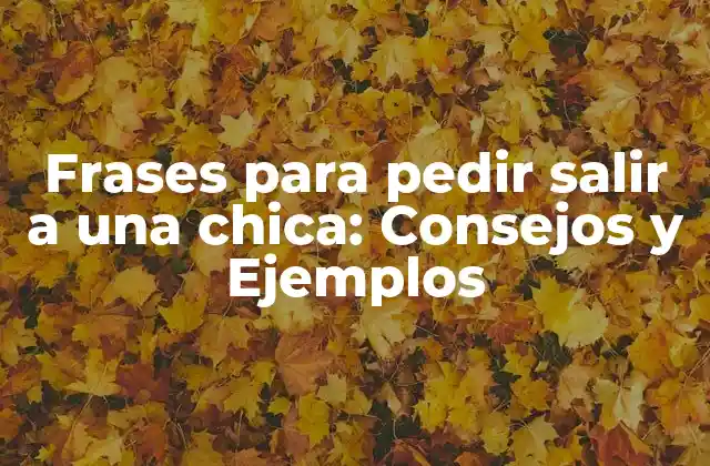Frases para Pedir Salir a una Chica: Consejos y Ejemplos