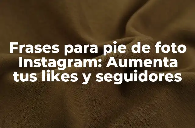 Frases para Pie de Foto Instagram: Aumenta Tus Likes y Seguidores
