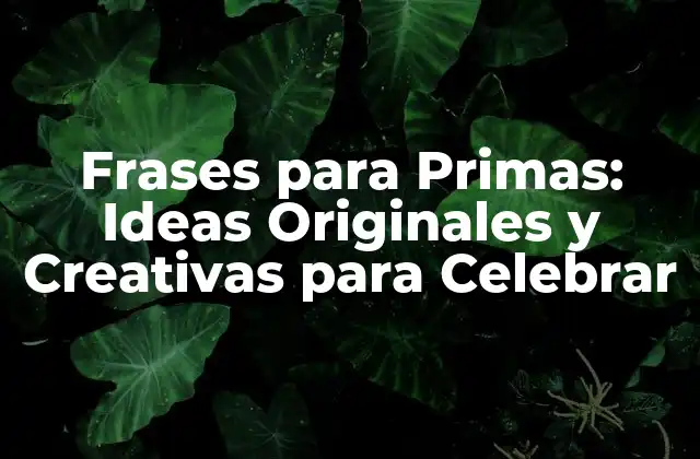 Frases para Primas: Ideas Originales y Creativas para Celebrar