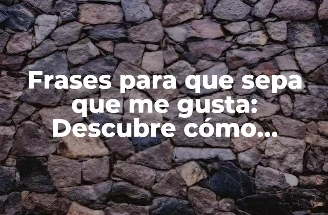 Frases para que Sepa que Me Gusta: Descubre Cómo Expresar Tus Sentimientos