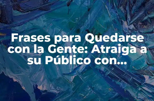 Frases para Quedarse con la Gente: Atraiga a Su Público con Palabras 2 ¿Qué son Frases para Quedarse con la Gente?