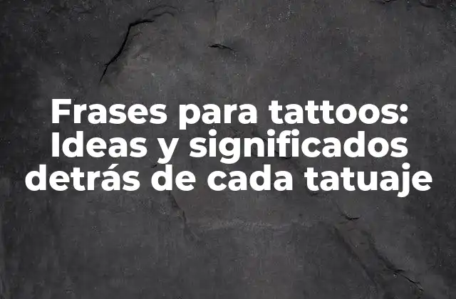 Frases para Tattoos: Ideas y Significados Detrás de Cada Tatuaje