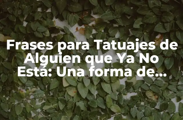 Frases para Tatuajes de Alguien que Ya No Está: una Forma de Honrar la Memoria