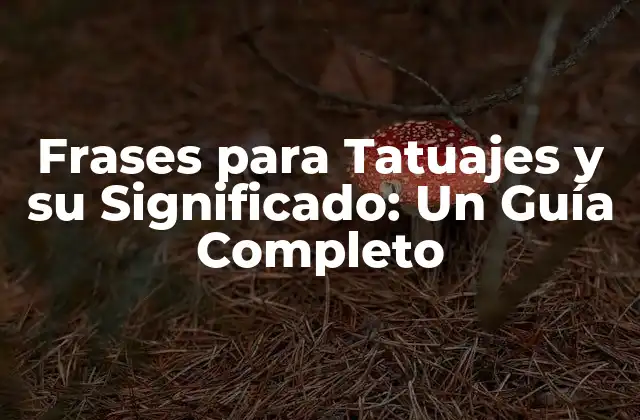 Frases para Tatuajes y Su Significado: un Guía Completo