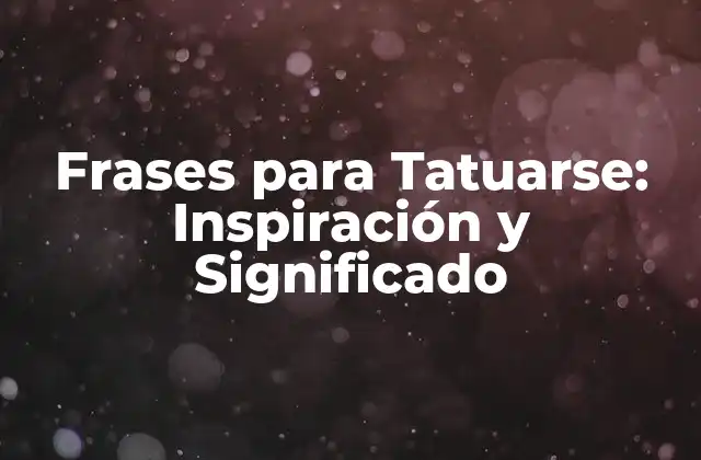 Frases para Tatuarse: Inspiración y Significado