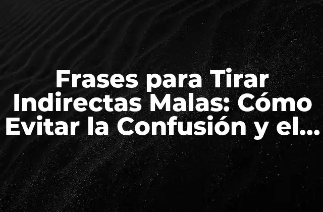 Frases para Tirar Indirectas Malas: Cómo Evitar la Confusión y el Malentendido