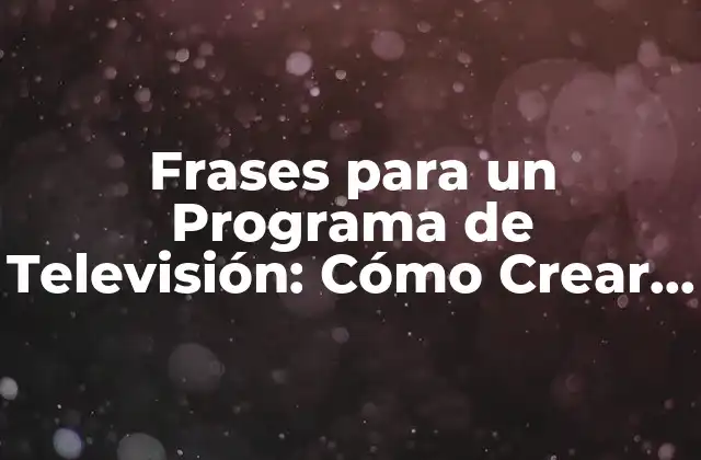 Frases para un Programa de Televisión: Cómo Crear un Guión Exitoso