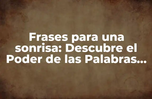 Frases para una Sonrisa: Descubre el Poder de las Palabras para Iluminar Tu Día