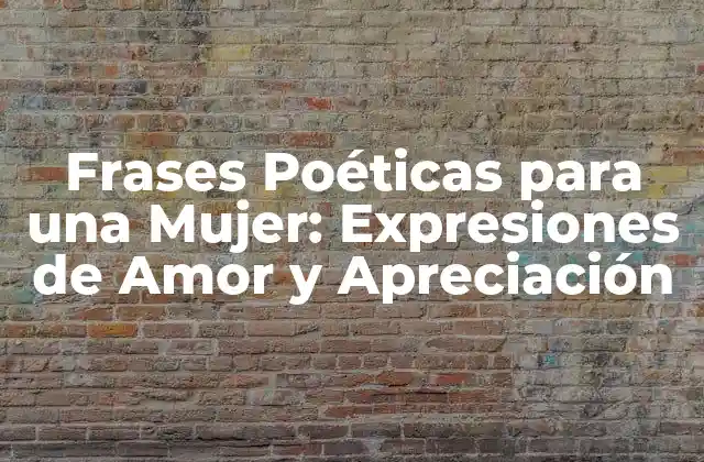 Frases Poéticas para una Mujer: Expresiones de Amor y Apreciación