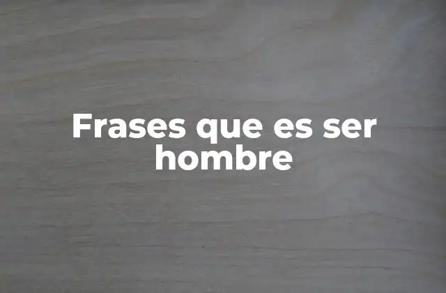 Frases que es Ser Hombre