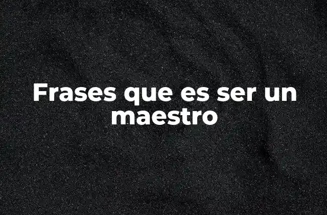 Frases que es Ser un Maestro
