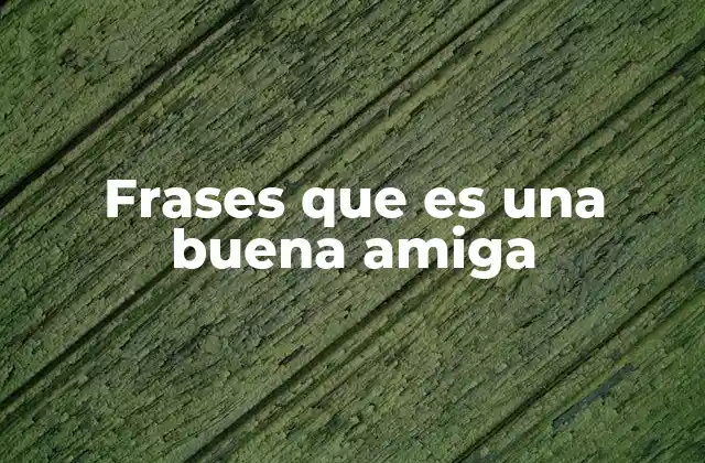 Frases que es una Buena Amiga