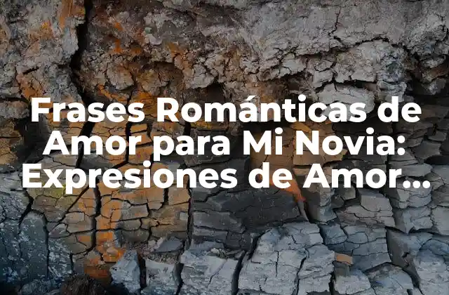 Frases Románticas de Amor para Mi Novia: Expresiones de Amor Auténticas