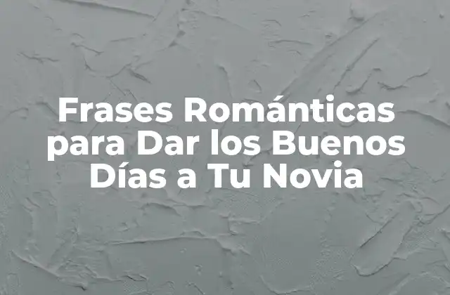 Frases Románticas para Dar los Buenos Días a Tu Novia