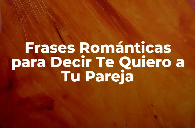 Frases Románticas para Decir Te Quiero a Tu Pareja 2 Frases Clásicas para Decir Te Quiero