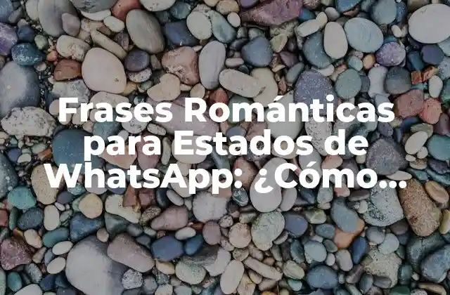 Frases Románticas para Estados de Whatsapp: ¿cómo Expresar Tu Amor?