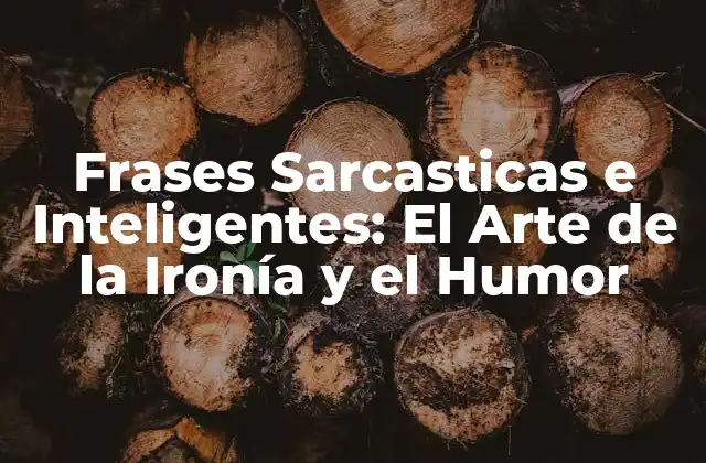 Frases Sarcasticas e Inteligentes: el Arte de la Ironía y el Humor