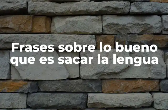 Frases sobre Lo Bueno que es Sacar la Lengua