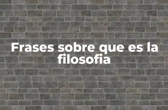 Frases sobre que es la Filosofia