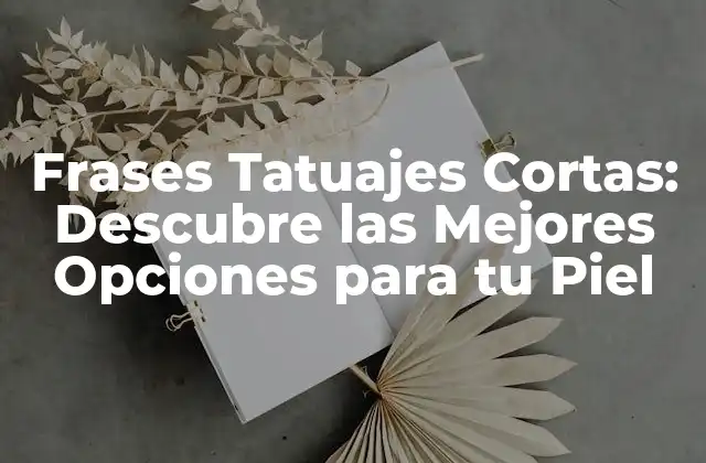 Frases Tatuajes Cortas: Descubre las Mejores Opciones para Tu Piel
