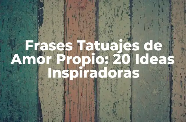 Frases Tatuajes de Amor Propio: 20 Ideas Inspiradoras