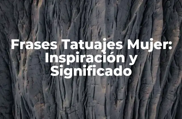 Frases Tatuajes Mujer: Inspiración y Significado