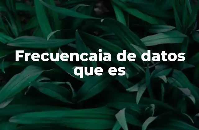 Frecuencaia de Datos que es