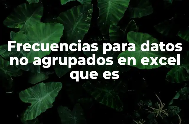 Frecuencias para Datos No Agrupados en Excel que es