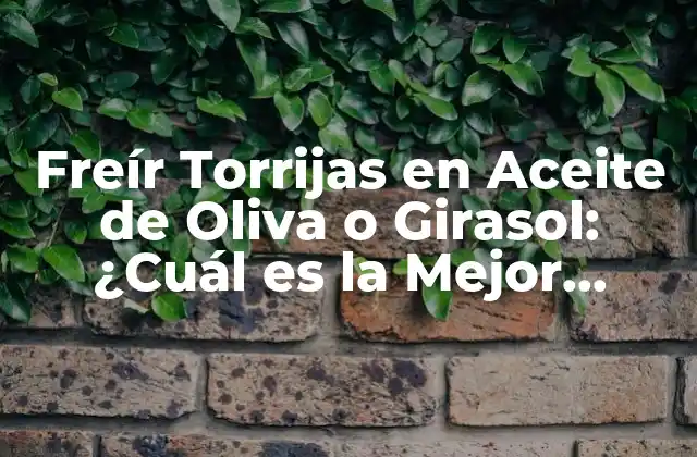 Freír Torrijas en Aceite de Oliva o Girasol: ¿cuál es la Mejor Opción?