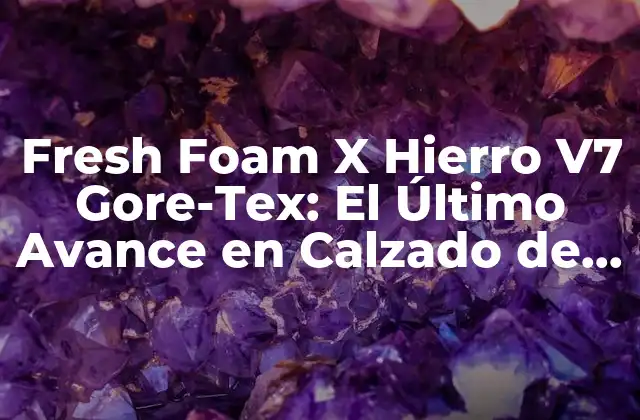 Fresh Foam X Hierro V7 Gore-tex: el Último Avance en Calzado de Trail Running