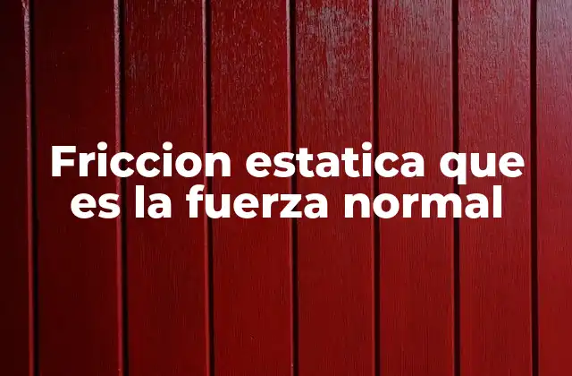 Friccion Estatica que es la Fuerza Normal