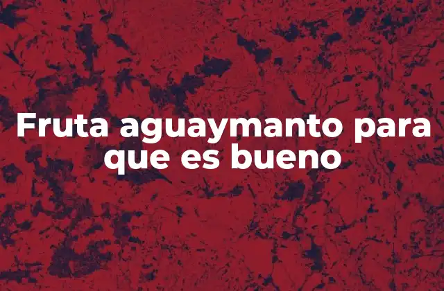 Fruta Aguaymanto para que es Bueno