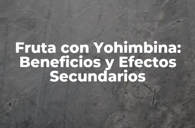 Fruta con Yohimbina: Beneficios y Efectos Secundarios