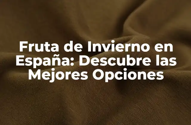 Fruta de Invierno en España: Descubre las Mejores Opciones