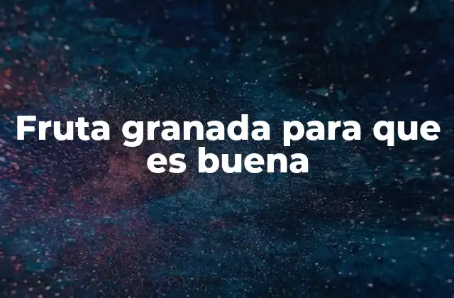 Beneficios de incluir la granada en tu dieta diaria