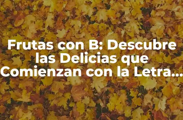 Frutas con B: Descubre las Delicias que Comienzan con la Letra B