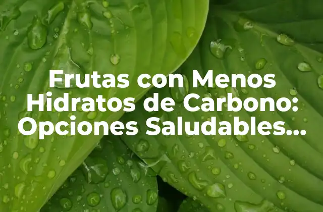 Frutas con Menos Hidratos de Carbono: Opciones Saludables para una Dieta Equilibrada