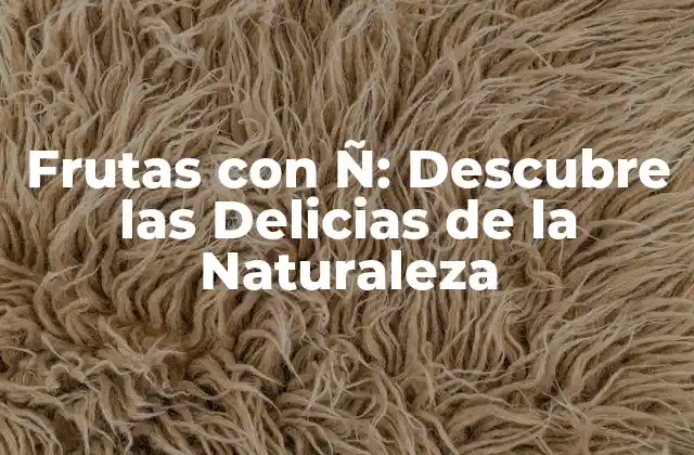 Frutas con Ñ: Descubre las Delicias de la Naturaleza
