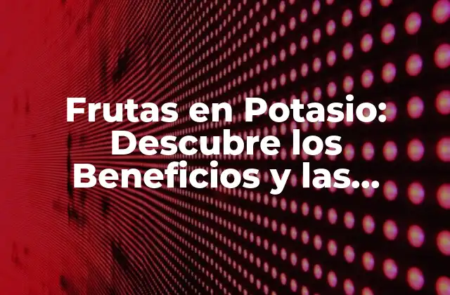 Frutas en Potasio: Descubre los Beneficios y las Mejores Opciones