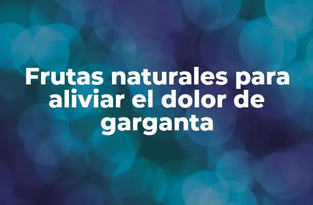 Frutas Naturales para Aliviar el Dolor de Garganta