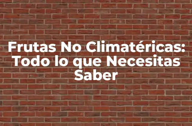 Frutas No Climatéricas: Todo Lo que Necesitas Saber