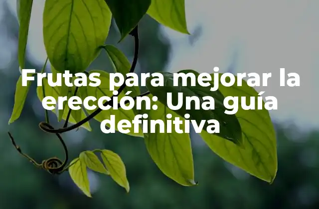 ¿Cómo las frutas pueden mejorar la erección?