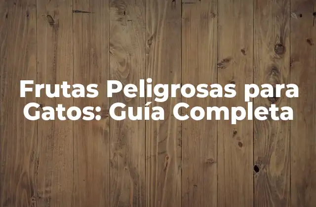 Frutas Peligrosas para Gatos: Guía Completa