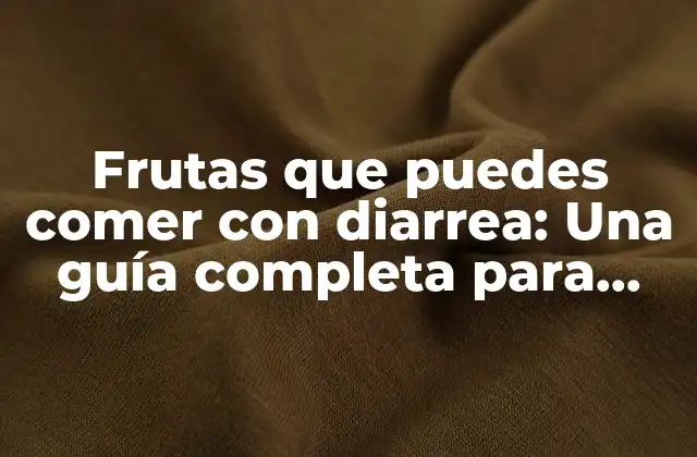 Frutas que Puedes Comer con Diarrea: una Guía Completa para una Alimentación Segura