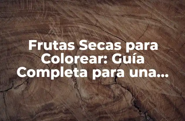 Frutas Secas para Colorear: Guía Completa para una Alimentación Saludable y Colorida
