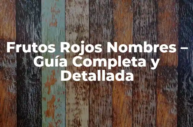 Frutos Rojos Nombres – Guía Completa y Detallada