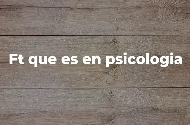 Ft que es en Psicologia